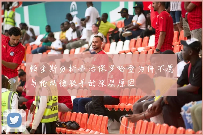 帕金斯分析乔治保罗哈登为何不愿与伦纳德联手的深层原因