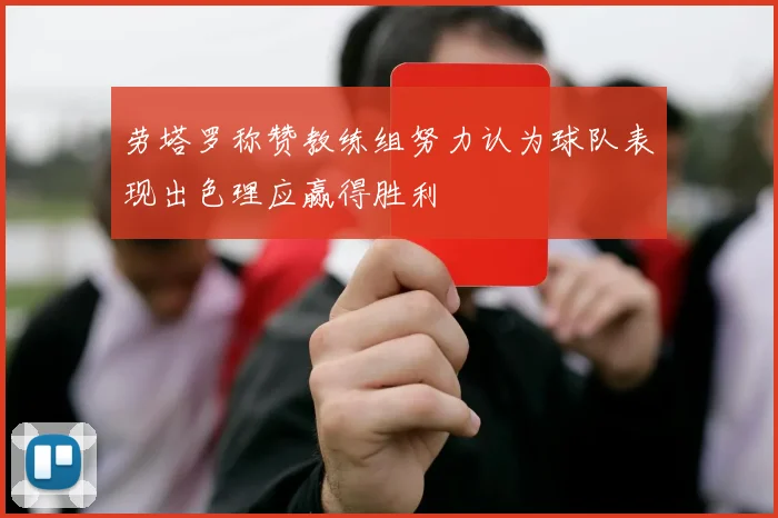 劳塔罗称赞教练组努力认为球队表现出色理应赢得胜利