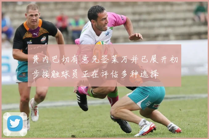 费内巴切有意免签莱万并已展开初步接触球员正在评估多种选择